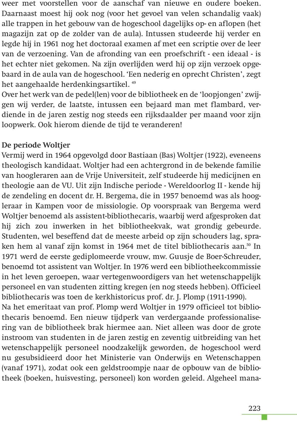 Intussen studeerde hij verder en legde hij in 1961 nog het doctoraal examen af met een scriptie over de leer van de verzoening.