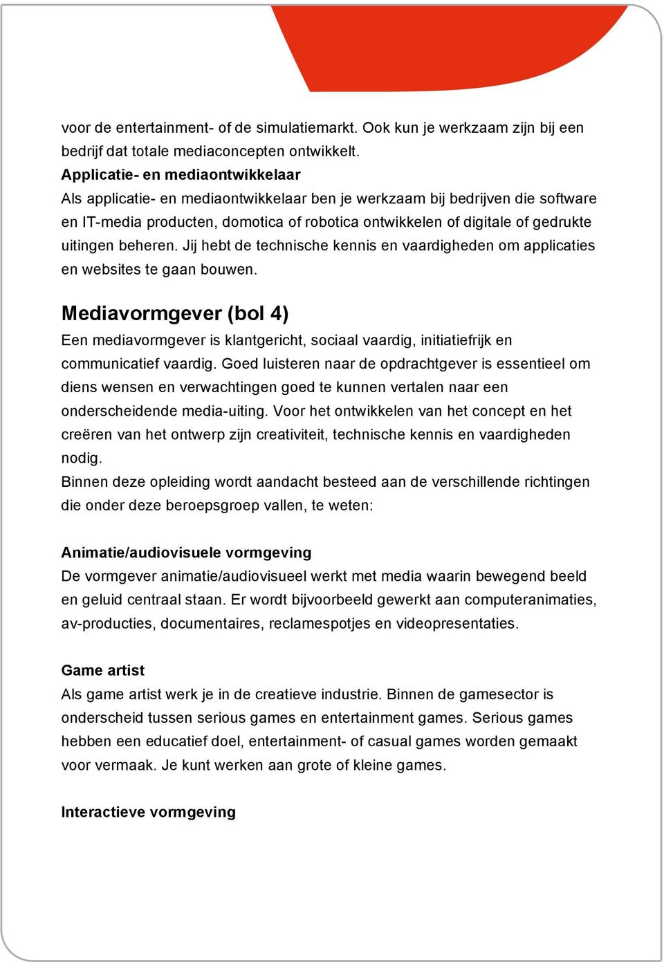 uitingen beheren. Jij hebt de technische kennis en vaardigheden om applicaties en websites te gaan bouwen.