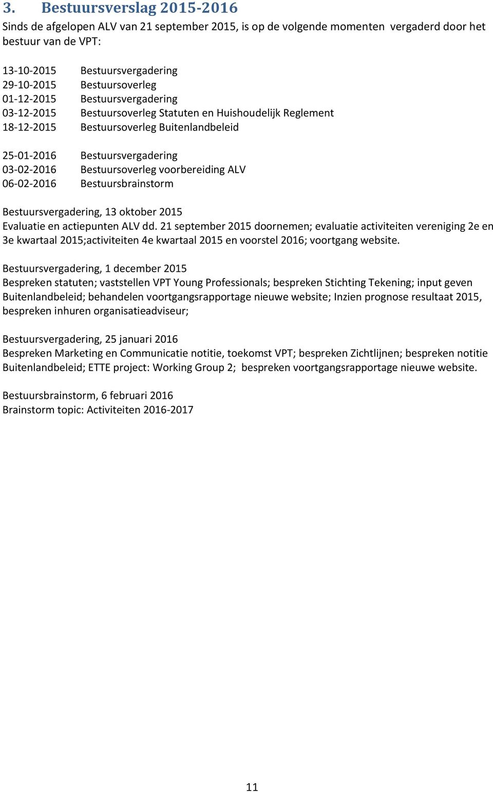 voorbereiding ALV 06-02-2016 Bestuursbrainstorm Bestuursvergadering, 13 oktober 2015 Evaluatie en actiepunten ALV dd.