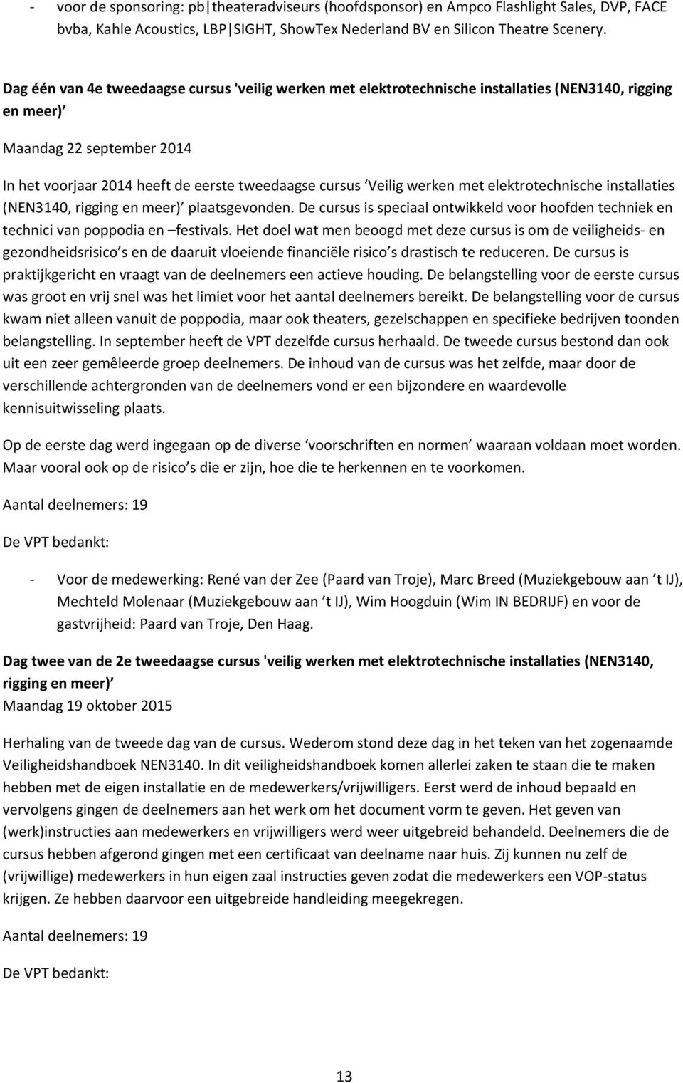 werken met elektrotechnische installaties (NEN3140, rigging en meer) plaatsgevonden. De cursus is speciaal ontwikkeld voor hoofden techniek en technici van poppodia en festivals.