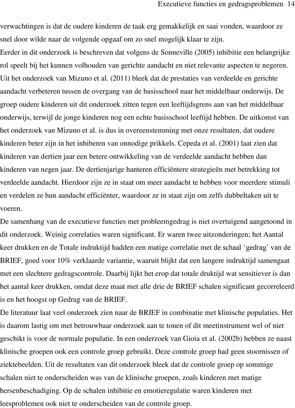 Eerder in dit onderzoek is beschreven dat volgens de Sonneville (2005) inhibitie een belangrijke rol speelt bij het kunnen volhouden van gerichte aandacht en niet relevante aspecten te negeren.