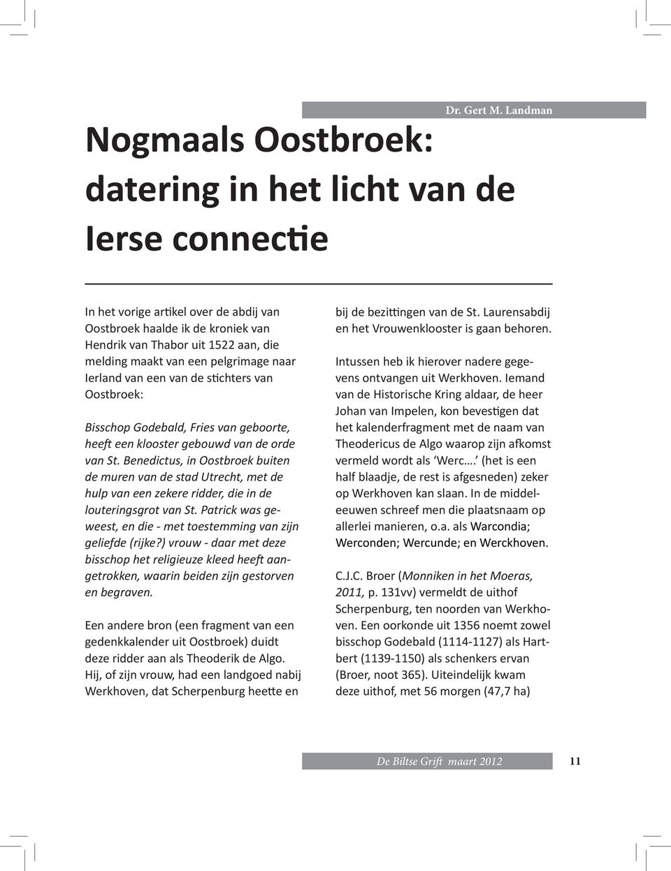 van een pelgrimage naar Ierland van een van de stichters van Oostbroek: Bisschop Godebald, Fries van geboorte, heeft een klooster gebouwd van de orde van St.