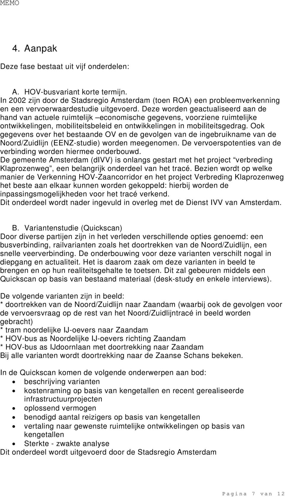 Ook gegevens over het bestaande OV en de gevolgen van de ingebruikname van de Noord/Zuidlijn (EENZ-studie) worden meegenomen. De vervoerspotenties van de verbinding worden hiermee onderbouwd.