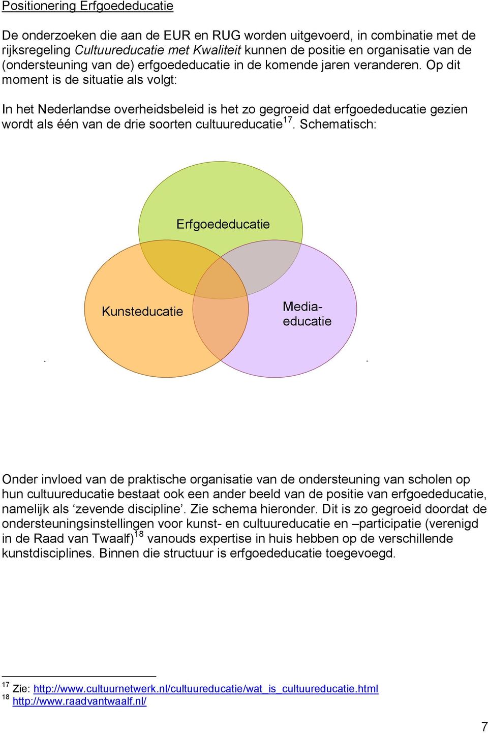 Op dit moment is de situatie als volgt: In het Nederlandse overheidsbeleid is het zo gegroeid dat erfgoededucatie gezien wordt als één van de drie soorten cultuureducatie. 17.