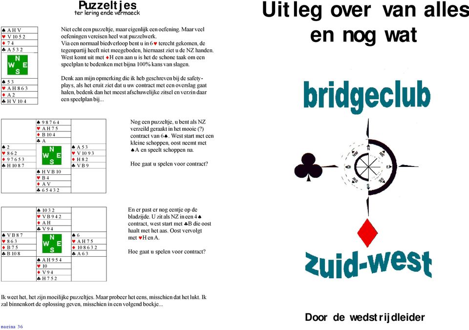 West komt uit met H een aan u is het de schone taak om een speelplan te bedenken met bijna 100% kans van slagen.