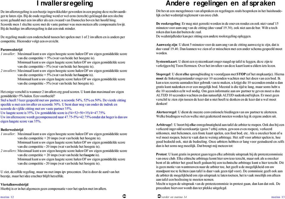 Scoorde men 1 slechte score met de vaste partner was men meteen alle compensatie kwijt. Bij de huidige invallersregeling is dat een stuk minder.