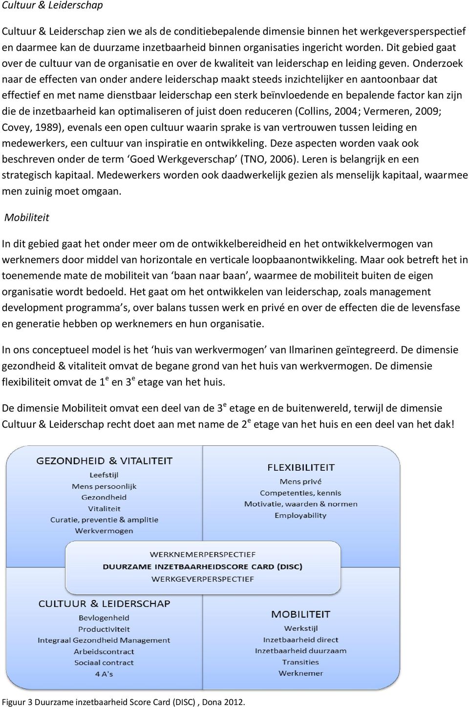 Onderzoek naar de effecten van onder andere leiderschap maakt steeds inzichtelijker en aantoonbaar dat effectief en met name dienstbaar leiderschap een sterk beïnvloedende en bepalende factor kan