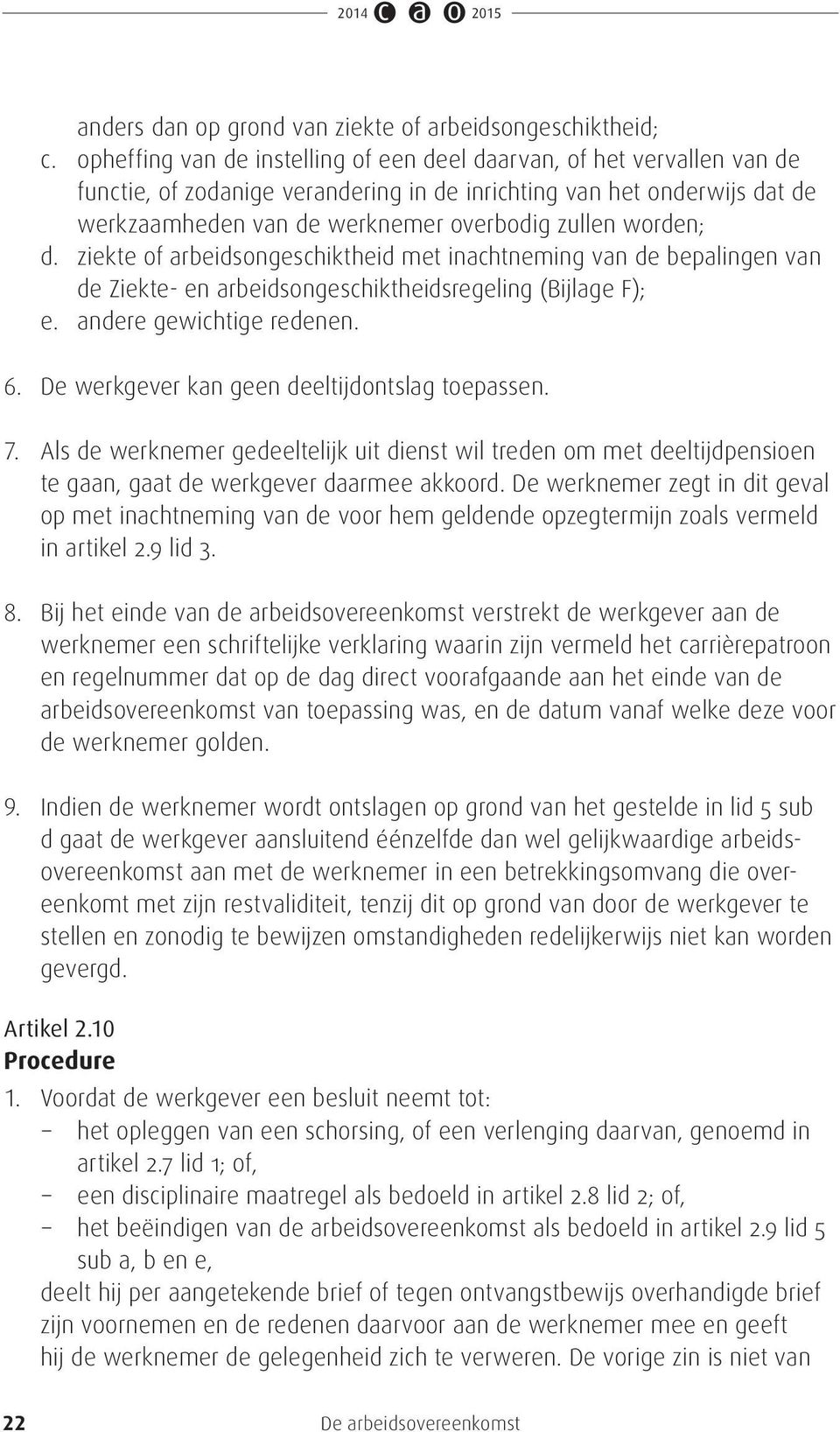 worden; d. ziekte of arbeidsongeschiktheid met inachtneming van de bepalingen van de Ziekte- en arbeidsongeschiktheidsregeling (Bijlage F); e. andere gewichtige redenen. 6.