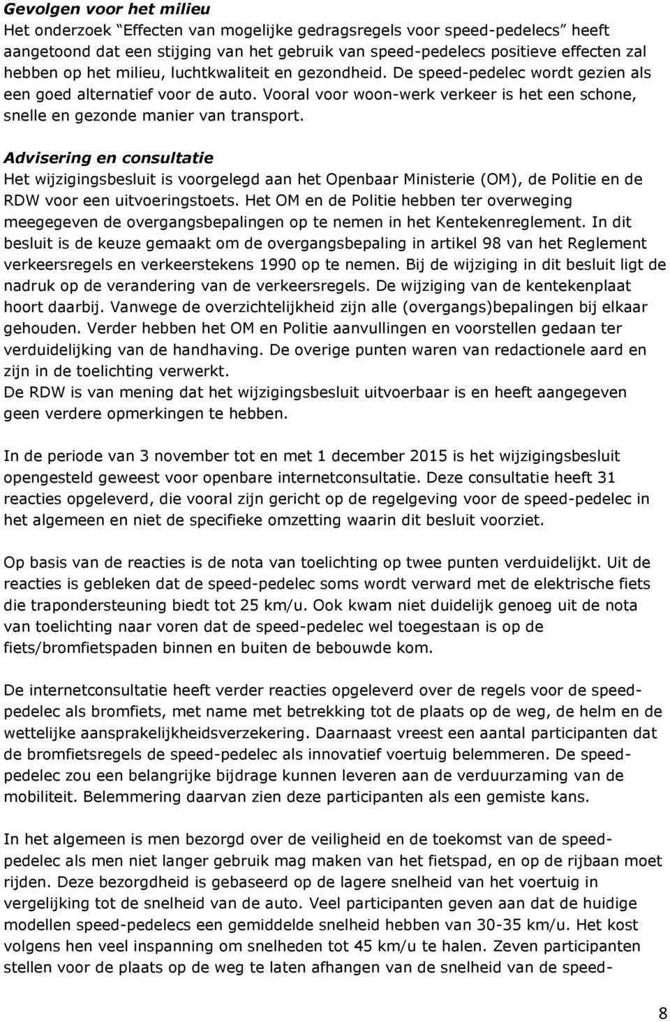 Advisering en consultatie Het wijzigingsbesluit is voorgelegd aan het Openbaar Ministerie (OM), de Politie en de RDW voor een uitvoeringstoets.