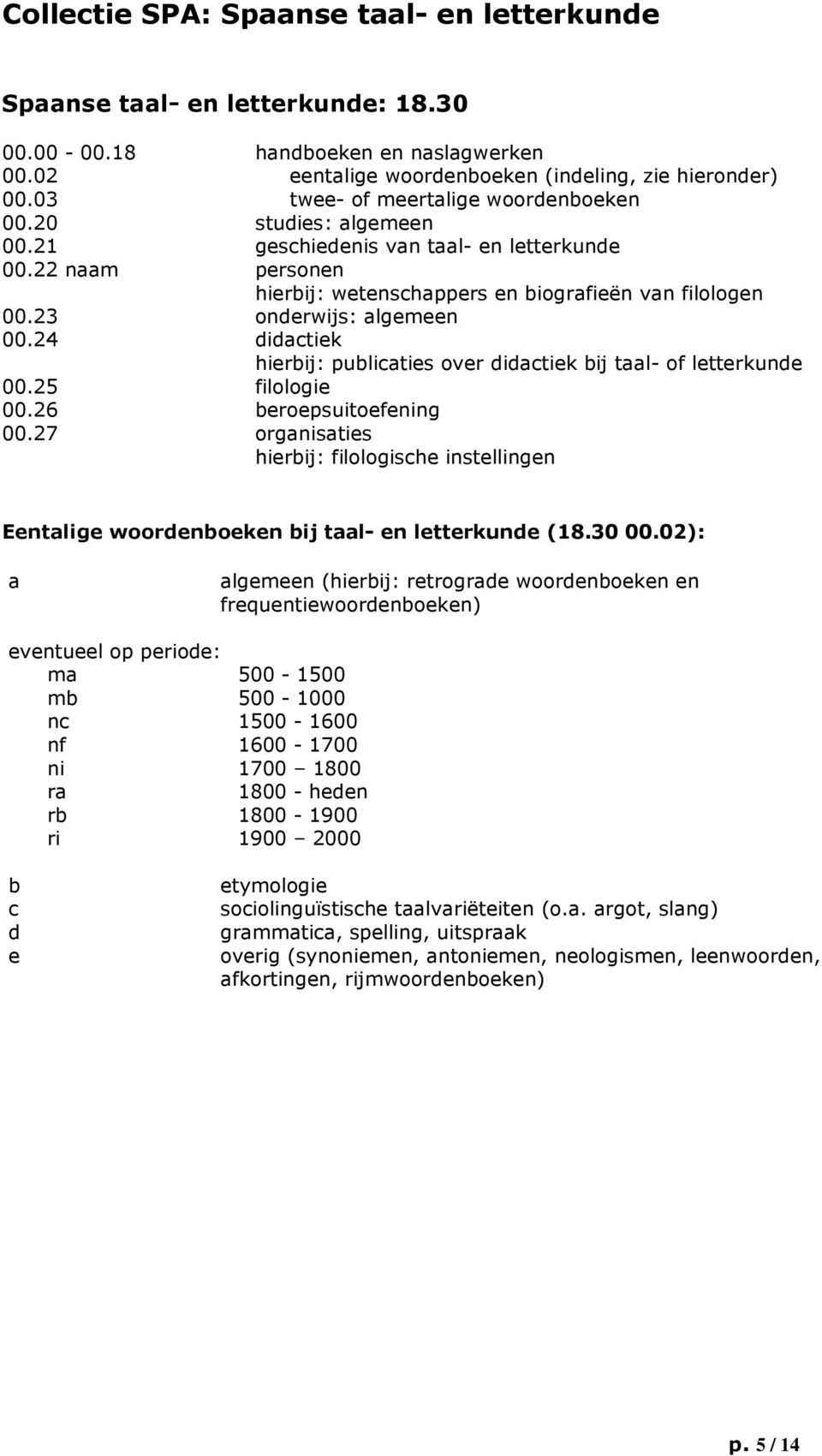 24 didactiek hierbij: publicaties over didactiek bij taal- of letterkunde 00.25 filologie 00.26 beroepsuitoefening 00.