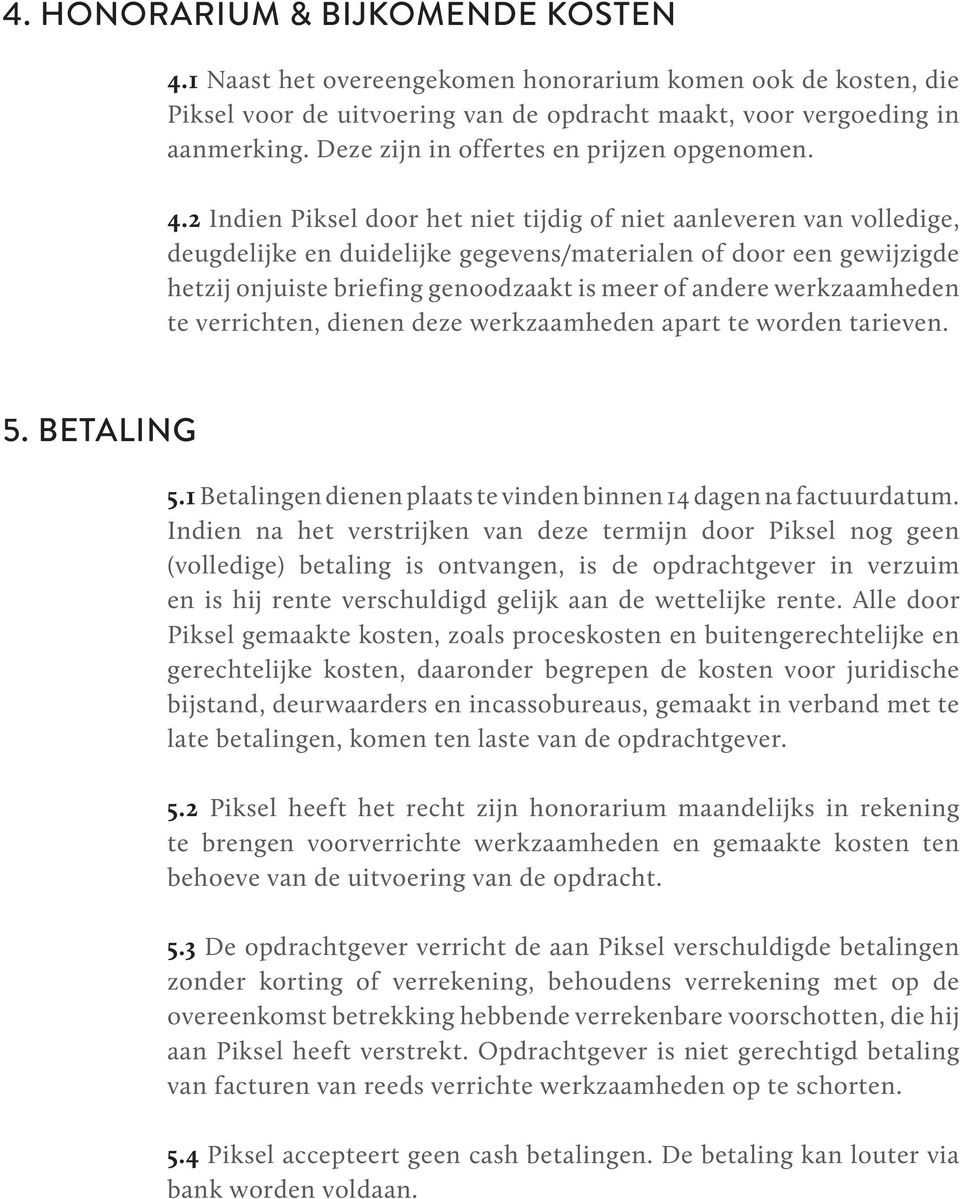 2 Indien Piksel door het niet tijdig of niet aanleveren van volledige, deugdelijke en duidelijke gegevens/materialen of door een gewijzigde hetzij onjuiste briefing genoodzaakt is meer of andere