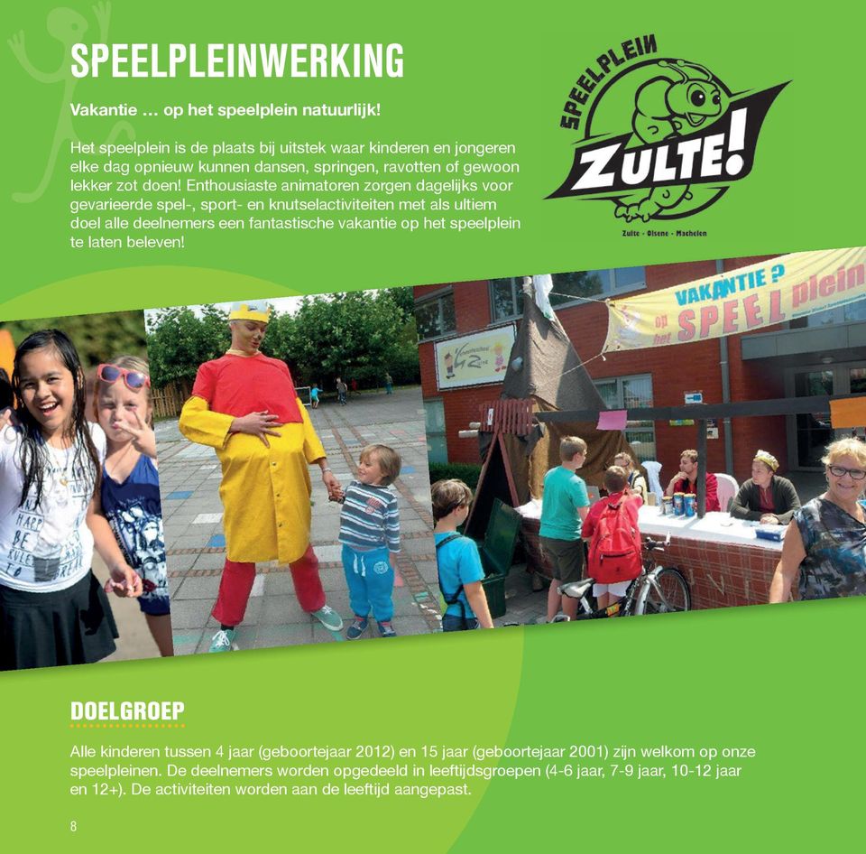 Enthousiaste animatoren zorgen dagelijks voor zgevarieerde spel-, sport- en knutselactiviteiten met als ultiem doel alle deelnemers een fantastische vakantie op het