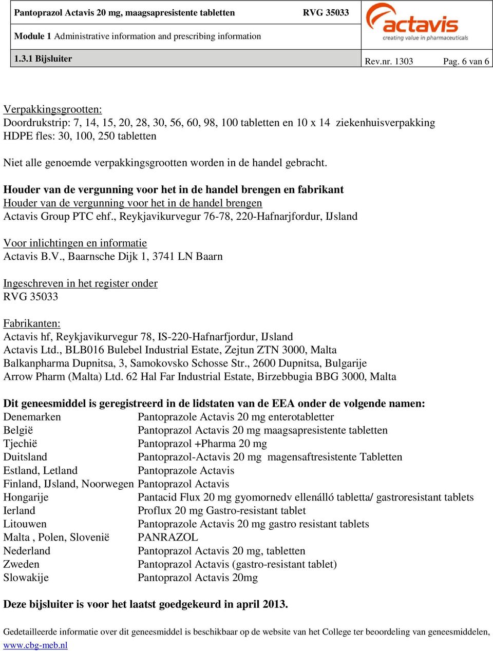 worden in de handel gebracht. Houder van de vergunning voor het in de handel brengen en fabrikant Houder van de vergunning voor het in de handel brengen Actavis Group PTC ehf.