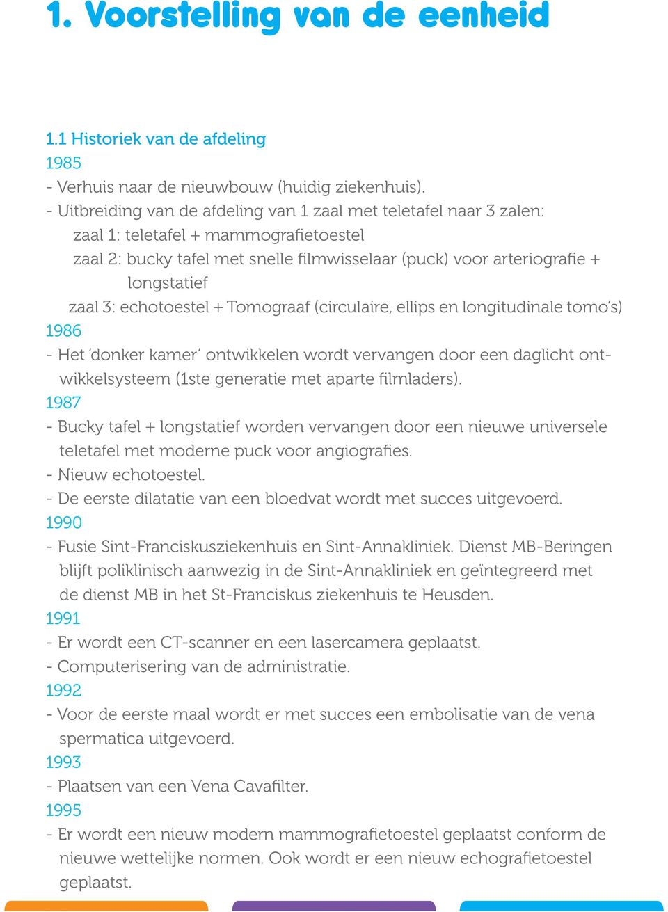 3: echotoestel + Tomograaf (circulaire, ellips en longitudinale tomo s) 1986 - Het donker kamer ontwikkelen wordt vervangen door een daglicht ontwikkelsysteem (1ste generatie met aparte filmladers).