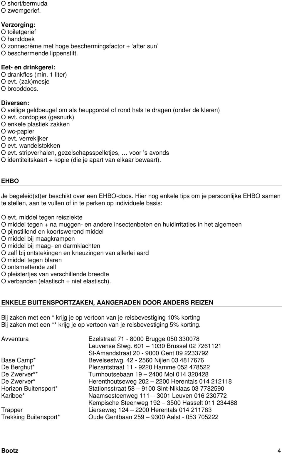 verrekijker O evt. wandelstokken O evt. stripverhalen, gezelschapsspelletjes, voor s avonds O identiteitskaart + kopie (die je apart van elkaar bewaart).