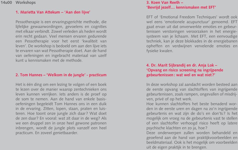 De workshop is bedoeld om aan den lijve iets te ervaren van wat Pessotherapie doet. Aan de hand van oefeningen en ingebracht materiaal van uzelf kunt u kennismaken met de methode. 2.