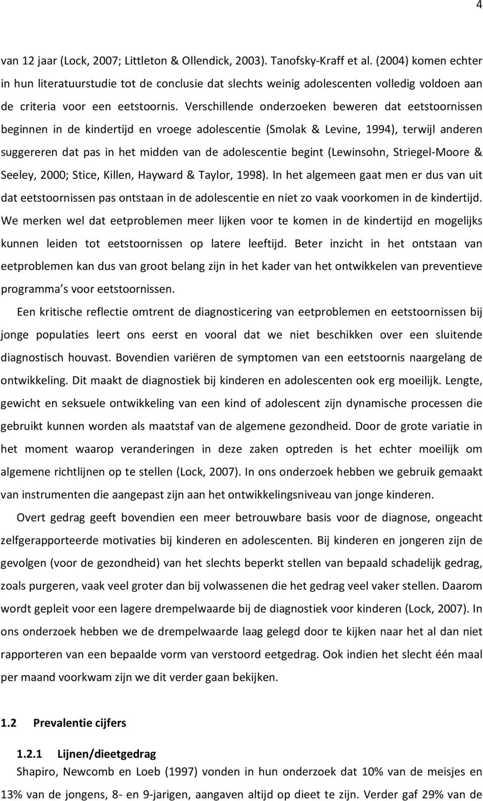 Verschillende onderzoeken beweren dat eetstoornissen beginnen in de kindertijd en vroege adolescentie (Smolak & Levine, 1994), terwijl anderen suggereren dat pas in het midden van de adolescentie