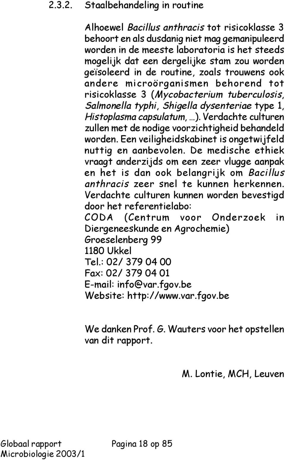 Histoplasma capsulatum, ). Verdachte culturen zullen met de nodige voorzichtigheid behandeld worden. Een veiligheidskabinet is ongetwijfeld nuttig en aanbevolen.