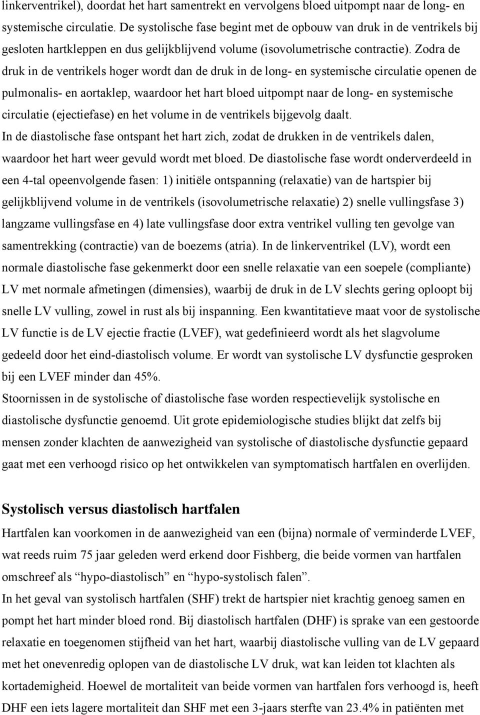 Zodra de druk in de ventrikels hoger wordt dan de druk in de long- en systemische circulatie openen de pulmonalis- en aortaklep, waardoor het hart bloed uitpompt naar de long- en systemische