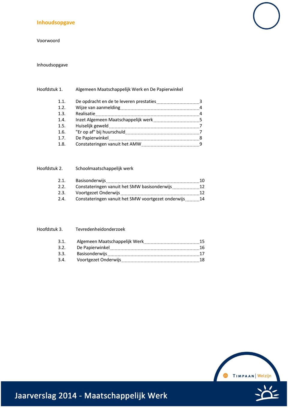 1.8. Constateringen vanuit het AMW 9 Hoofdstuk 2. Schoolmaatschappelijk werk 2.1. Basisonderwijs 10 2.2. Constateringen vanuit het SMW basisonderwijs 12 2.3.