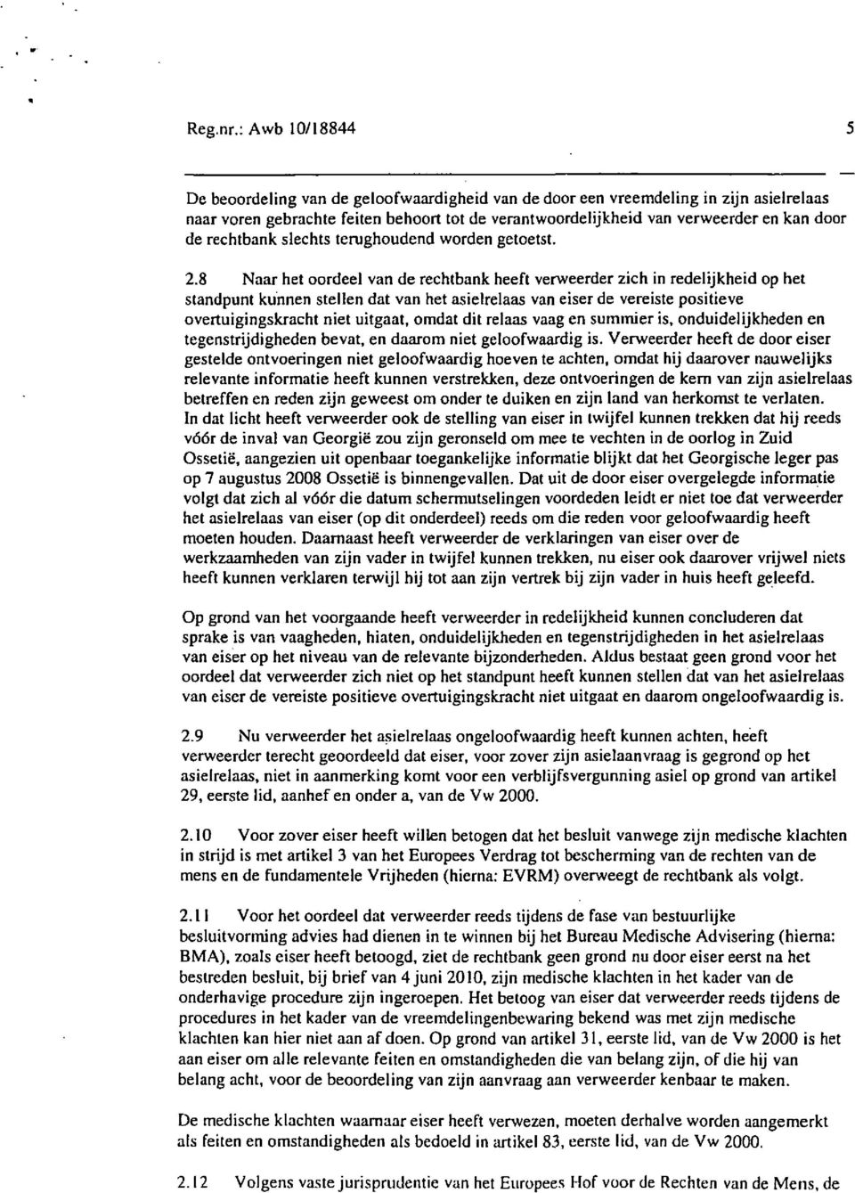 8 Naar het oordeel van de rechtbank heeft verweerder zich in redelijkheid op het standpunt kunnen stellen dat van het asielrelaas van eiser de vereiste positieve overtuigingskracht niet uitgaat,