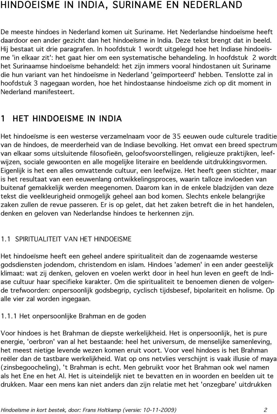 In hoofdstuk 2 wordt het Surinaamse hindoeïsme behandeld: het zijn immers vooral hindostanen uit Suriname die hun variant van het hindoeïsme in Nederland 'geïmporteerd' hebben.