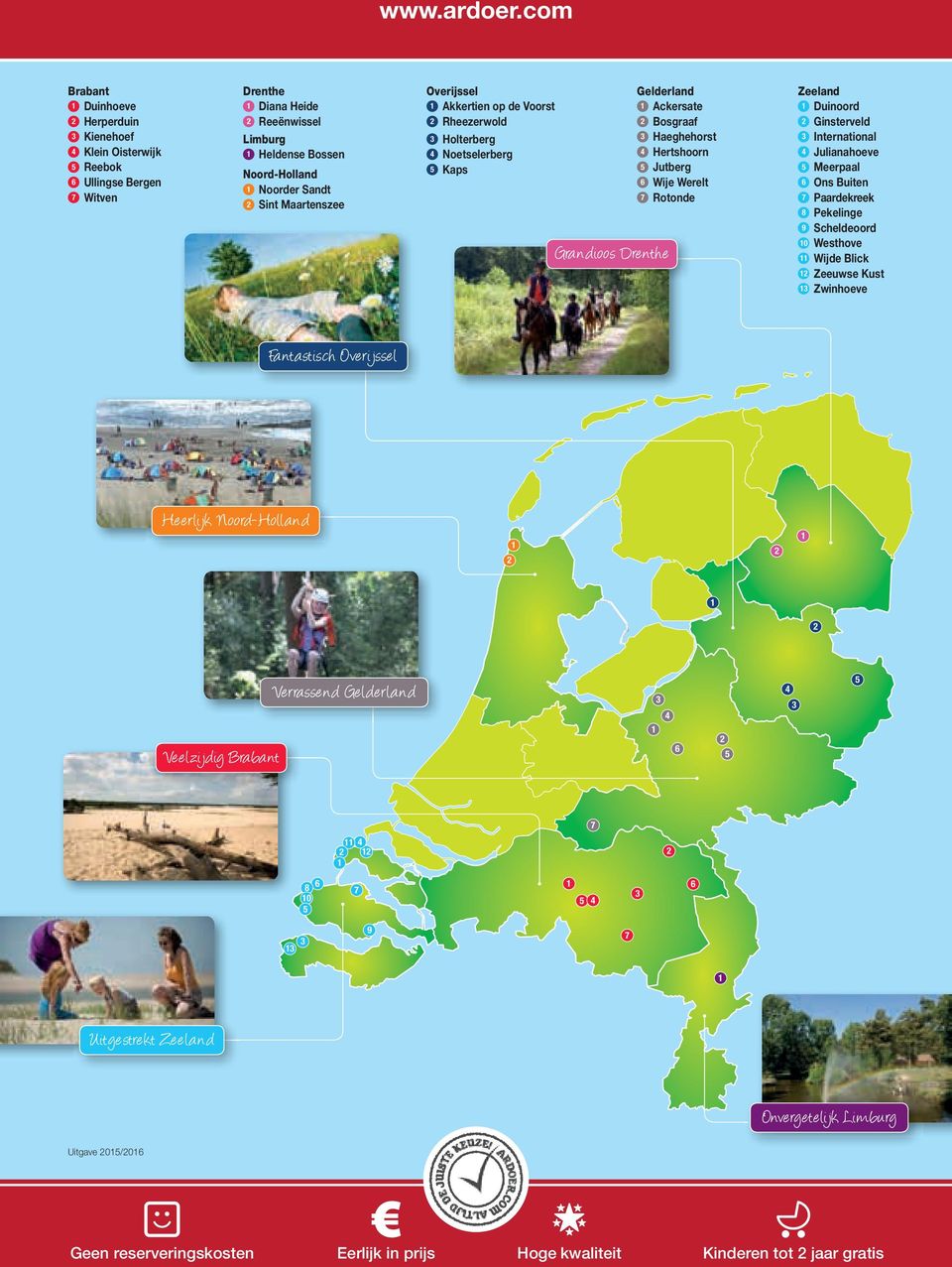 Overijssel Akkertien op de Voorst Rheezerwold Holterberg 4 Noetselerberg 5 Kaps Grandioos Drenthe Gelderland Ackersate Bosgraaf Haeghehorst 4 Hertshoorn 5 Jutberg 6 Wije Werelt 7 Rotonde Zeeland