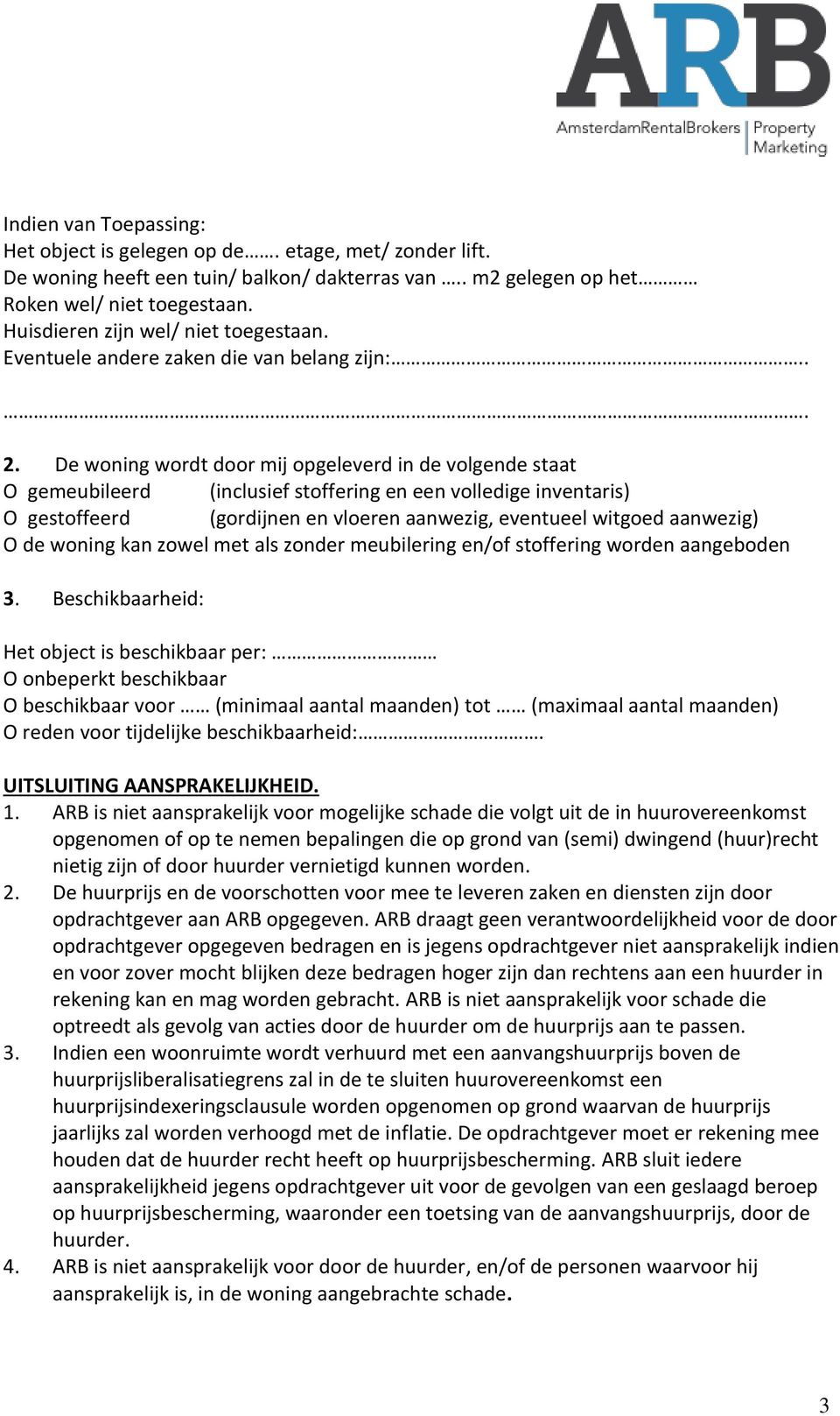 De woning wordt door mij opgeleverd in de volgende staat O gemeubileerd (inclusief stoffering en een volledige inventaris) O gestoffeerd (gordijnen en vloeren aanwezig, eventueel witgoed aanwezig) O