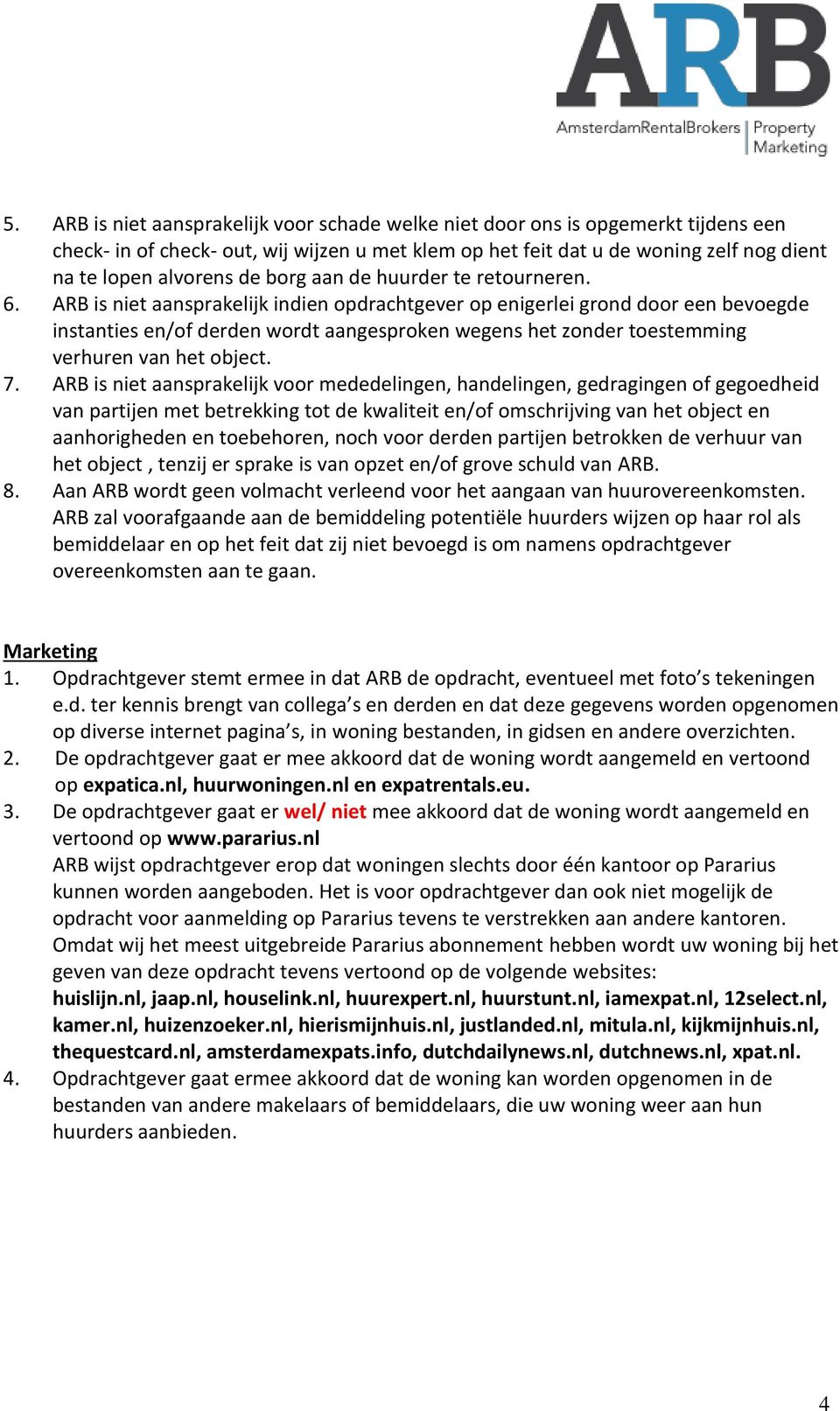 ARB is niet aansprakelijk indien opdrachtgever op enigerlei grond door een bevoegde instanties en/of derden wordt aangesproken wegens het zonder toestemming verhuren van het object. 7.