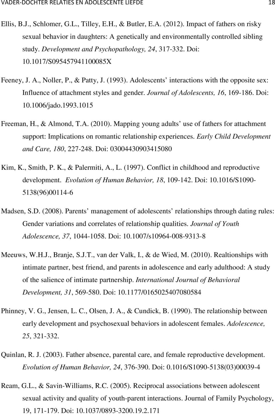 1017/S095457941100085X Feeney, J. A., Noller, P., & Patty, J. (1993). Adolescents interactions with the opposite sex: Influence of attachment styles and gender. Journal of Adolescents, 16, 169-186.