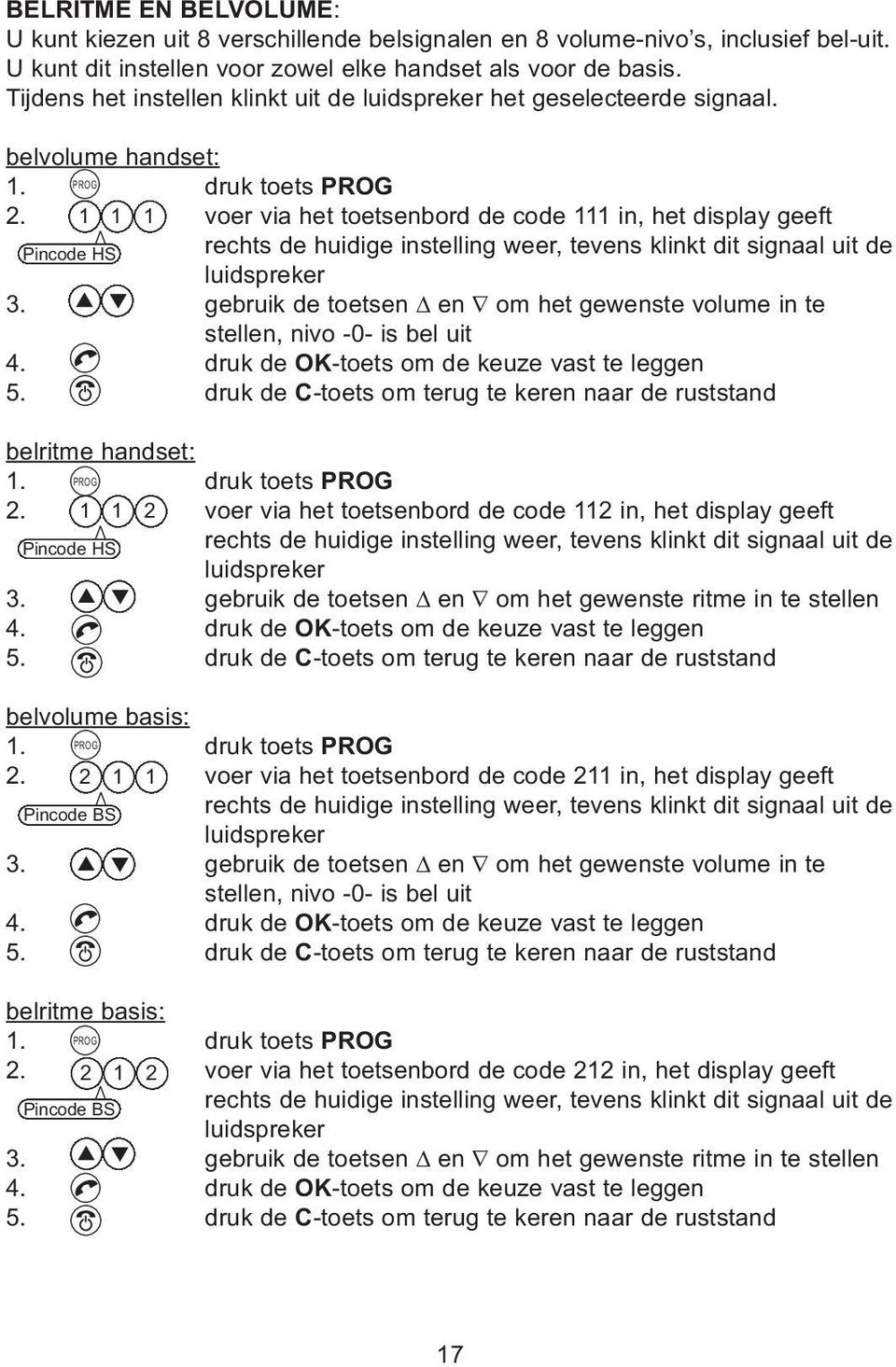 1 1 1 voer via het toetsenbord de code 111 in, het display geeft Pincode HS rechts de huidige instelling weer, tevens klinkt dit signaal uit de luidspreker 3.