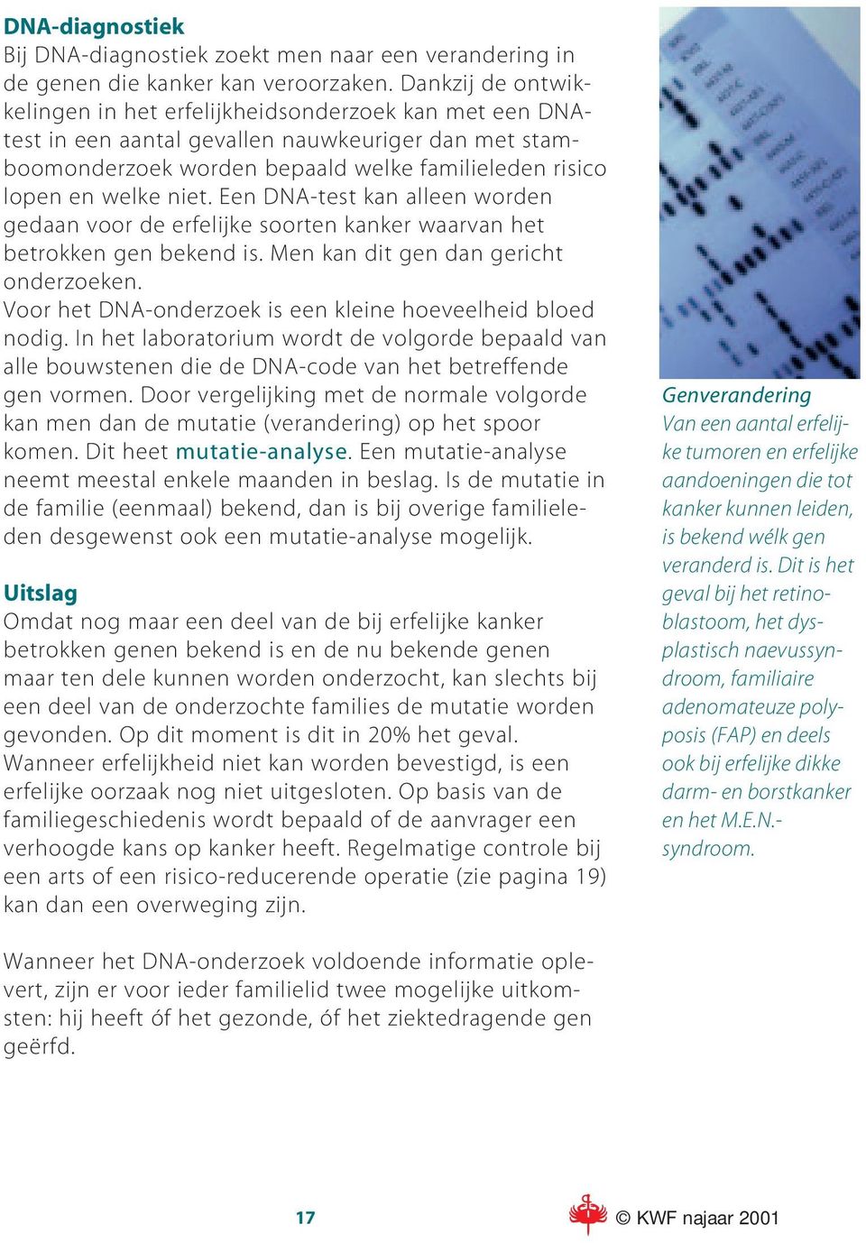 Een DNA-test kan alleen worden gedaan voor de erfelijke soorten kanker waarvan het betrokken gen bekend is. Men kan dit gen dan gericht onderzoeken.