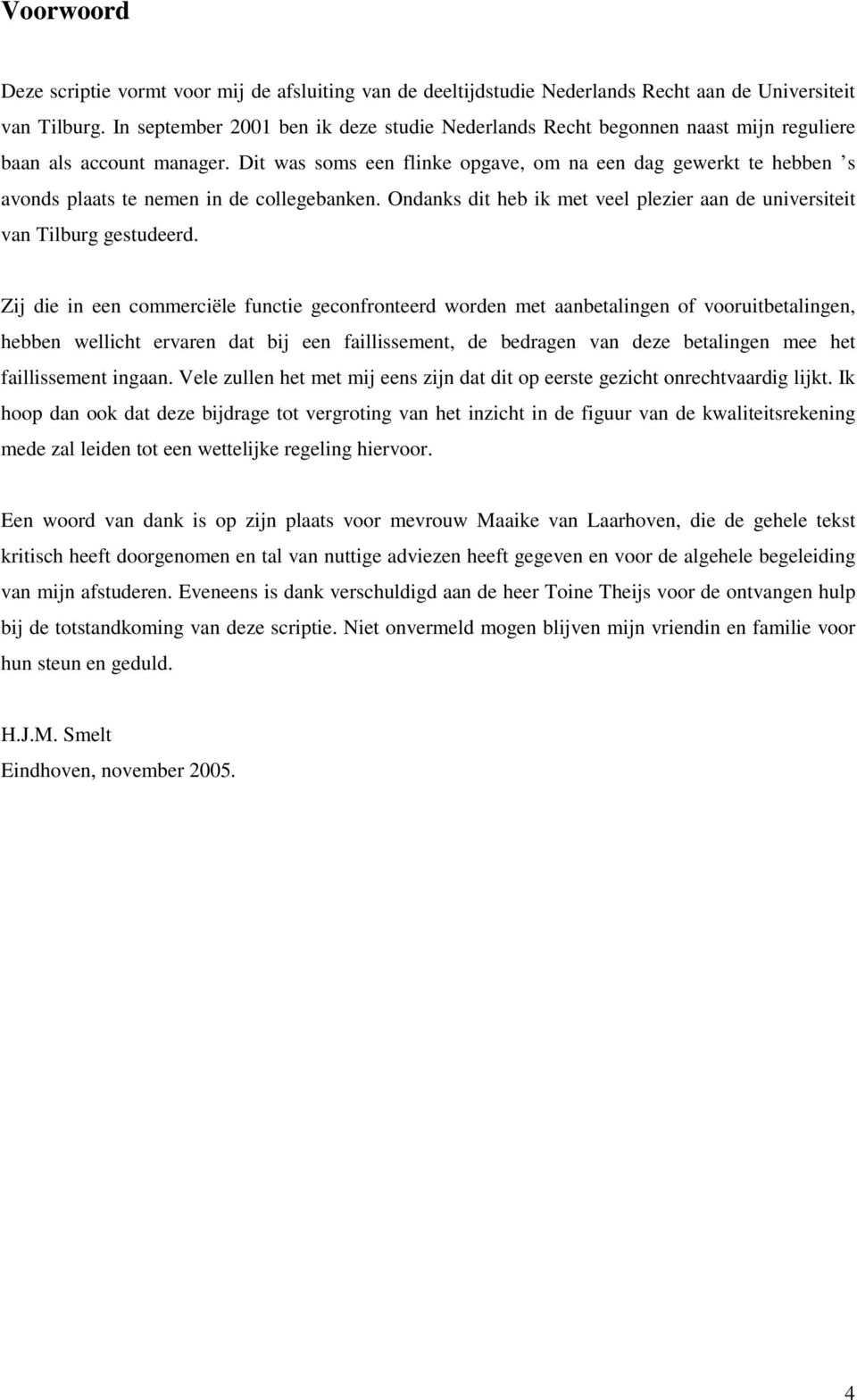 Dit was soms een flinke opgave, om na een dag gewerkt te hebben s avonds plaats te nemen in de collegebanken. Ondanks dit heb ik met veel plezier aan de universiteit van Tilburg gestudeerd.