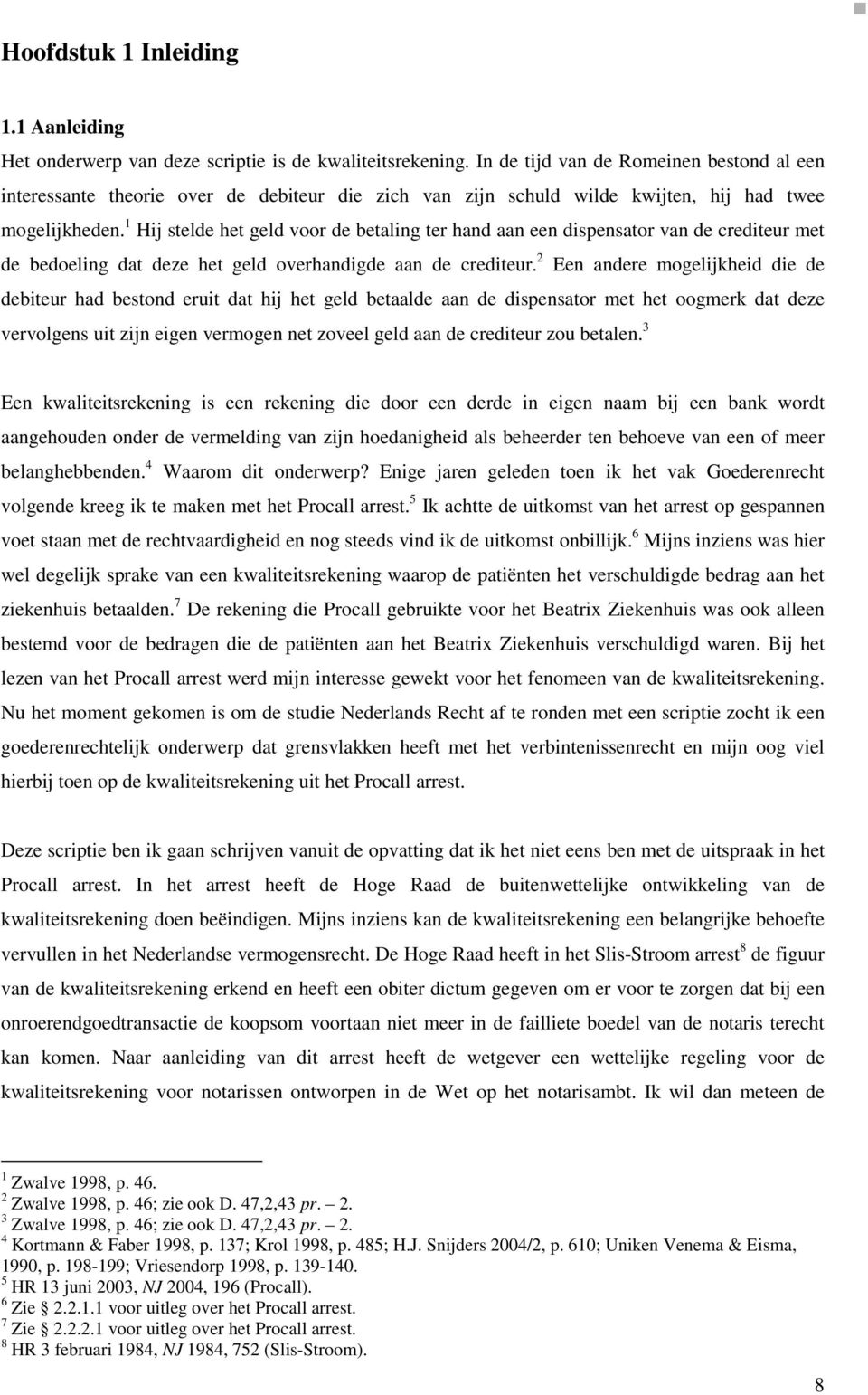 1 Hij stelde het geld voor de betaling ter hand aan een dispensator van de crediteur met de bedoeling dat deze het geld overhandigde aan de crediteur.