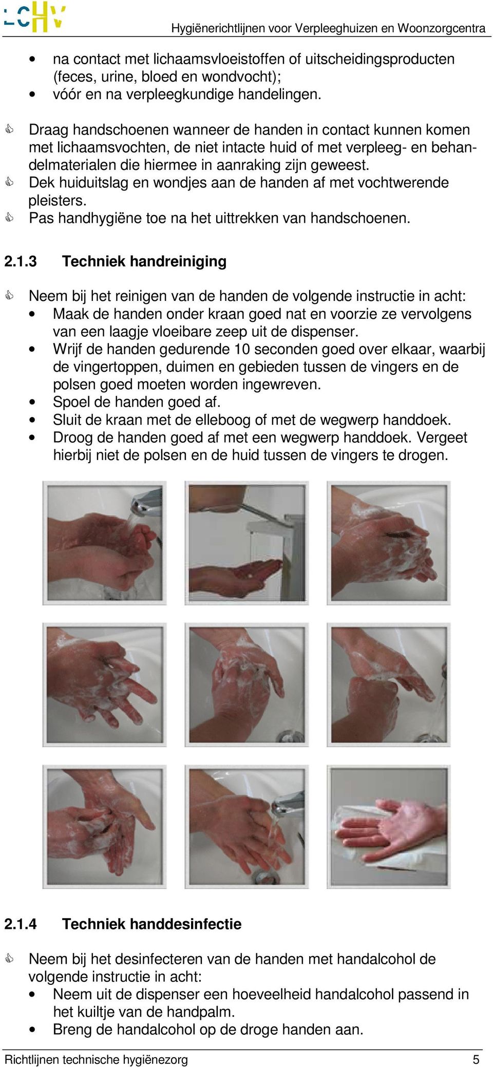 Dek huiduitslag en wondjes aan de handen af met vochtwerende pleisters. Pas handhygiëne toe na het uittrekken van handschoenen. 2.1.