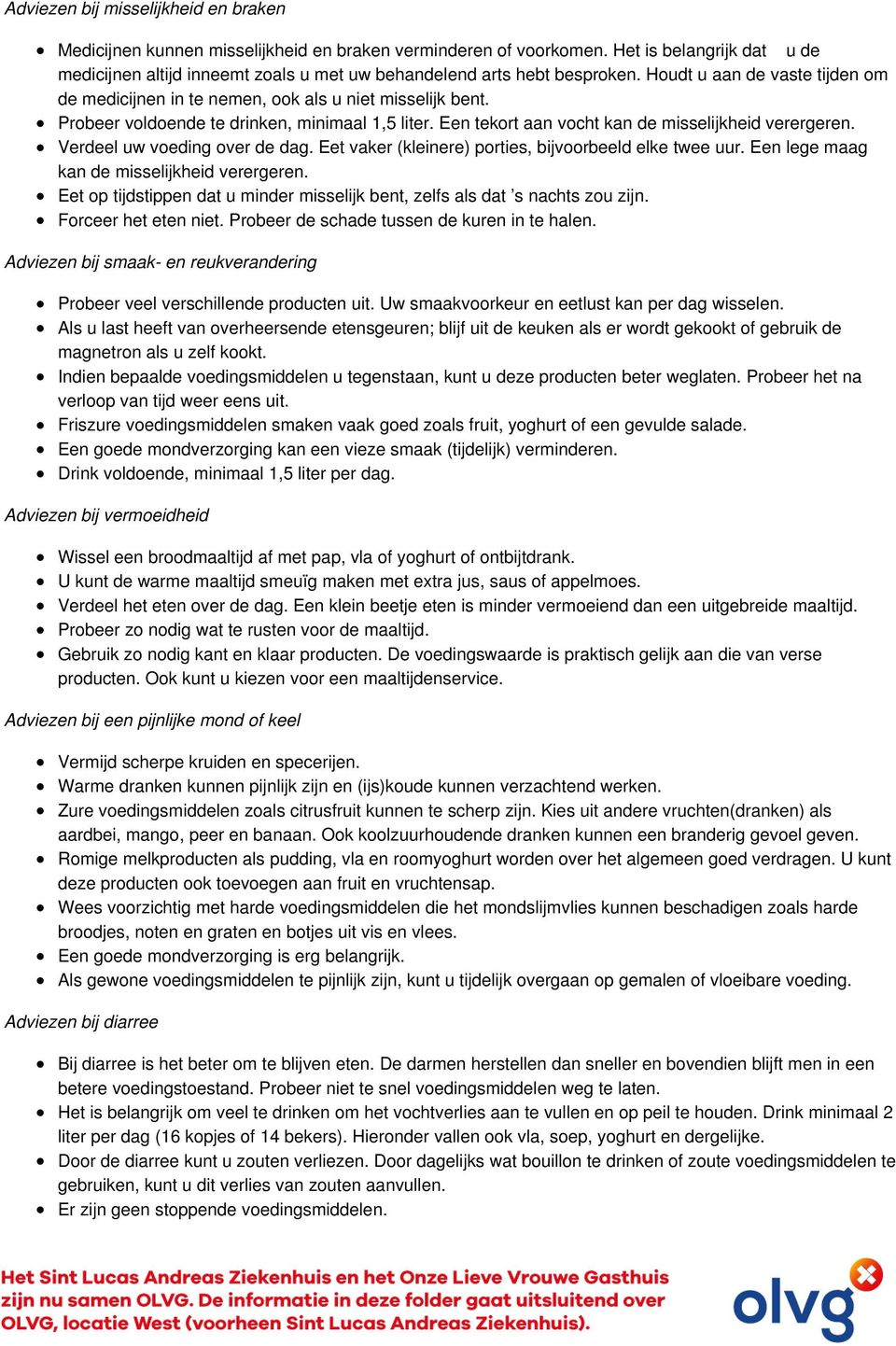 Probeer voldoende te drinken, minimaal 1,5 liter. Een tekort aan vocht kan de misselijkheid verergeren. Verdeel uw voeding over de dag. Eet vaker (kleinere) porties, bijvoorbeeld elke twee uur.