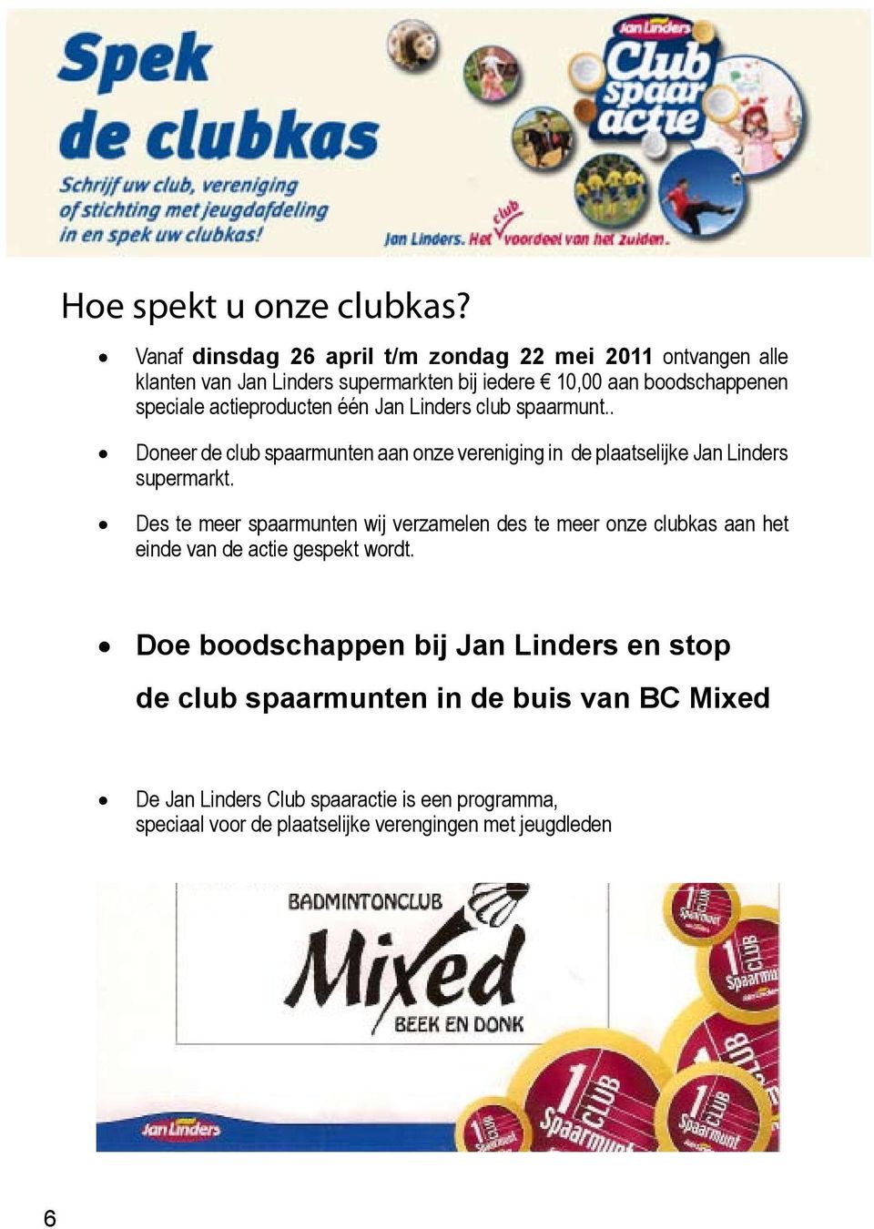 actieproducten één Jan Linders club spaarmunt.. Doneer de club spaarmunten aan onze vereniging in de plaatselijke Jan Linders supermarkt.