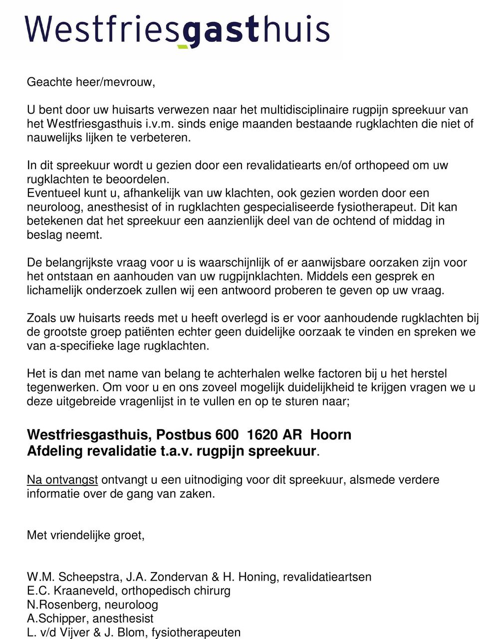 Eventueel kunt u, afhankelijk van uw klachten, ook gezien worden door een neuroloog, anesthesist of in rugklachten gespecialiseerde fysiotherapeut.