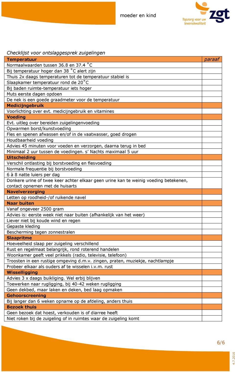 opdoen De nek is een goede graadmeter voor de temperatuur Medicijngebruik Voorlichting over evt. medicijngebruik en vitamines Voeding Evt.