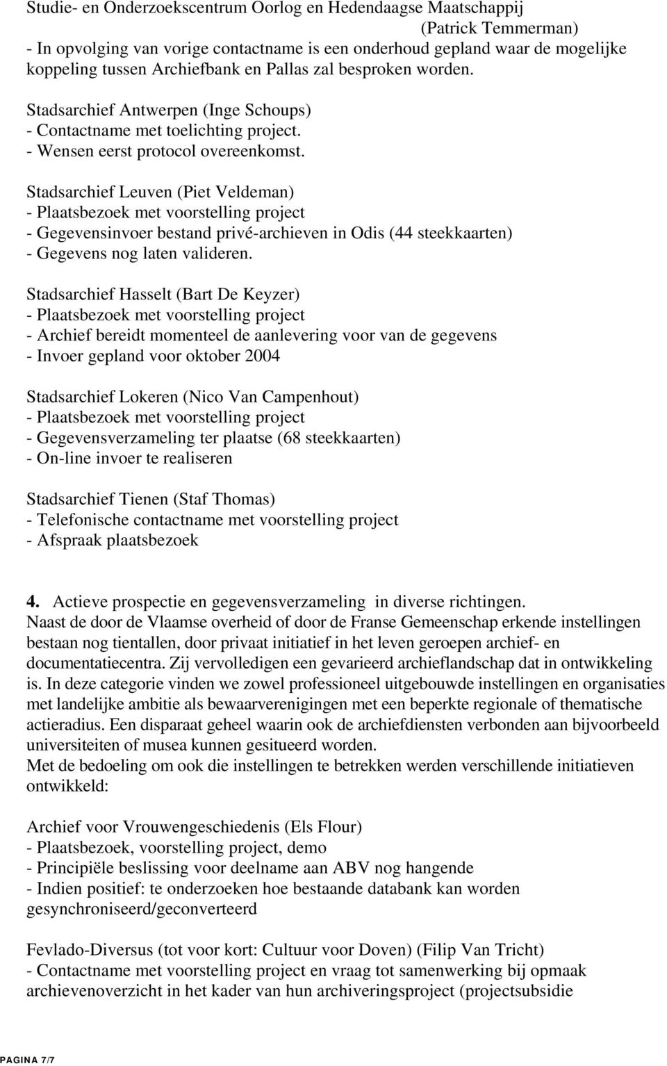 Stadsarchief Leuven (Piet Veldeman) - Plaatsbezoek met voorstelling project - Gegevensinvoer bestand privé-archieven in Odis (44 steekkaarten) - Gegevens nog laten valideren.