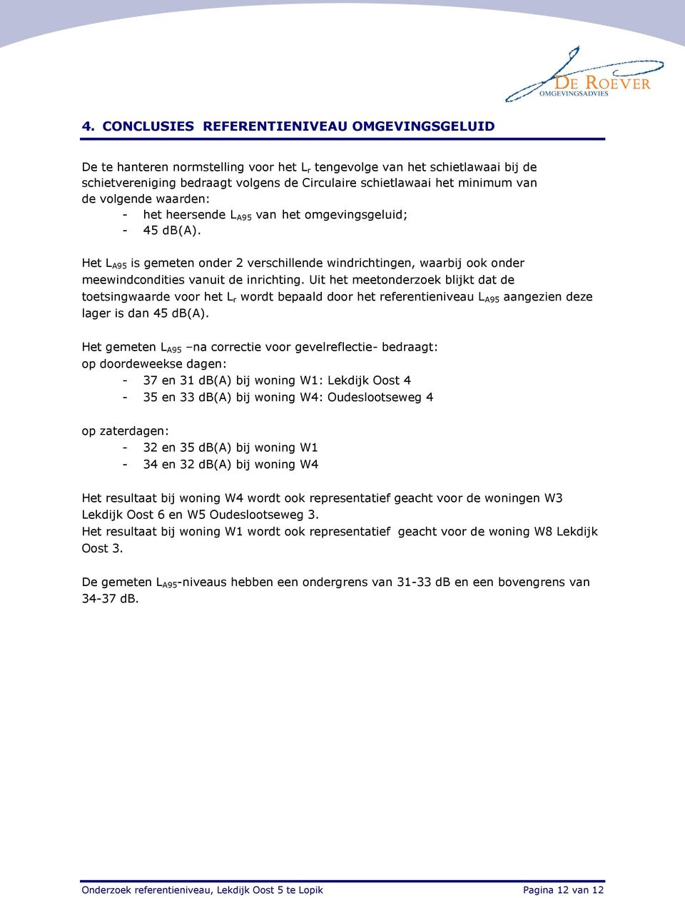 Uit het meetonderzoek blijkt dat de toetsingwaarde voor het L r wordt bepaald door het referentieniveau L A95 aangezien deze lager is dan 45 db(a).