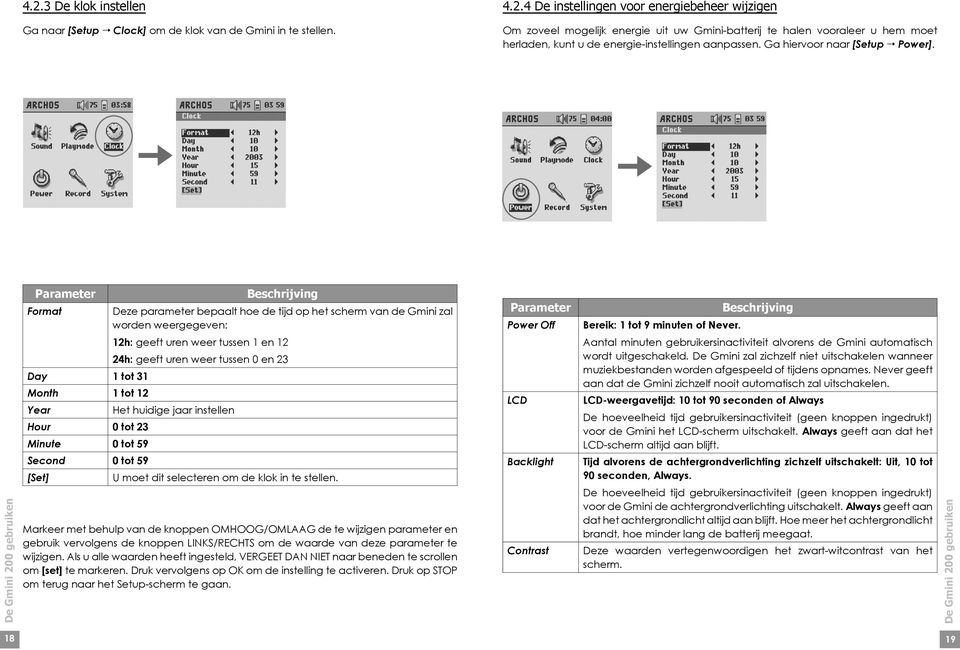 Parameter Beschrijving Format Deze parameter bepaalt hoe de tijd op het scherm van de Gmini zal worden weergegeven: 12h: geeft uren weer tussen 1 en 12 24h: geeft uren weer tussen 0 en 23 Day 1 tot