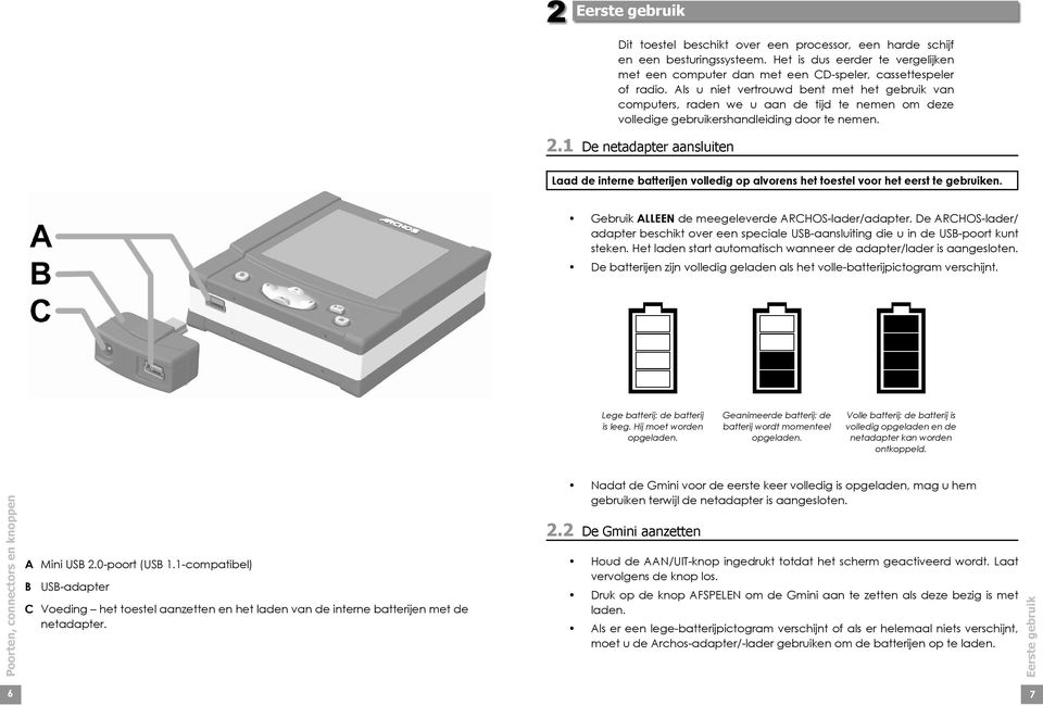 1 De netadapter aansluiten Laad de interne batterijen volledig op alvorens het toestel voor het eerst te gebruiken. Gebruik ALLEEN de meegeleverde ARCHOS-lader/adapter.