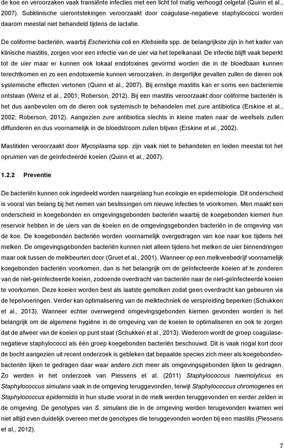 De coliforme bacteriën, waarbij Escherichia coli en Klebsiella spp. de belangrijkste zijn in het kader van klinische mastitis, zorgen voor een infectie van de uier via het tepelkanaal.