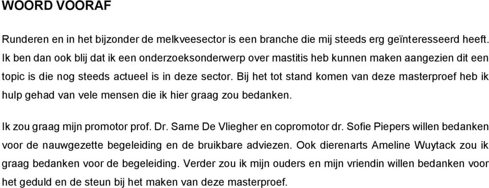 Bij het tot stand komen van deze masterproef heb ik hulp gehad van vele mensen die ik hier graag zou bedanken. Ik zou graag mijn promotor prof. Dr. Sarne De Vliegher en copromotor dr.