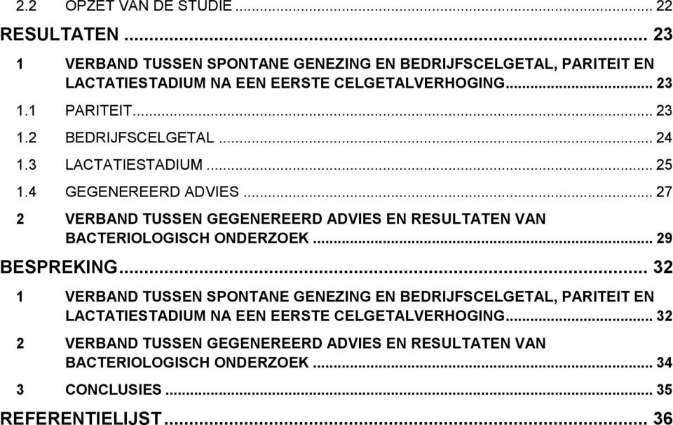 .. 24 1.3 LACTATIESTADIUM... 25 1.4 GEGENEREERD ADVIES... 27 2 VERBAND TUSSEN GEGENEREERD ADVIES EN RESULTATEN VAN BACTERIOLOGISCH ONDERZOEK... 29 BESPREKING.