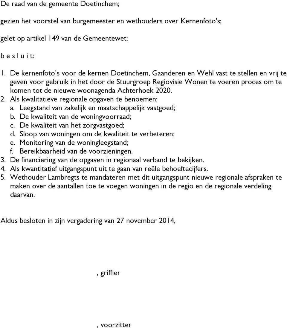 woonagenda Achterhoek 2020. 2. Als kwalitatieve regionale opgaven te benoemen: a. Leegstand van zakelijk en maatschappelijk vastgoed; b. De kwaliteit van de woningvoorraad; c.