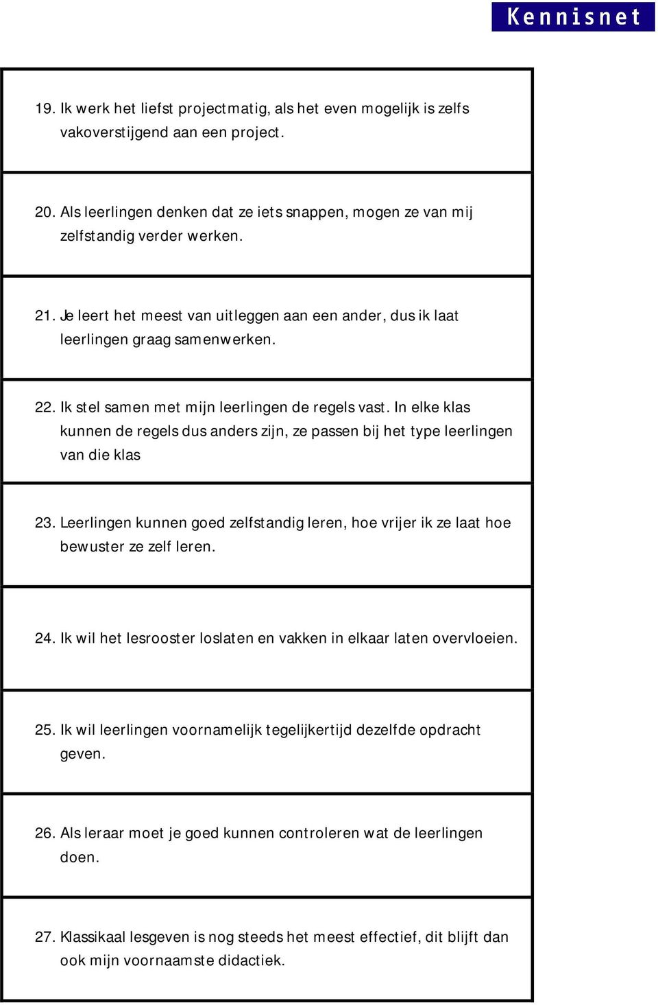 In elke klas kunnen de regels dus anders zijn, ze passen bij het type leerlingen van die klas 23. Leerlingen kunnen goed zelfstandig leren, hoe vrijer ik ze laat hoe bewuster ze zelf leren. 24.