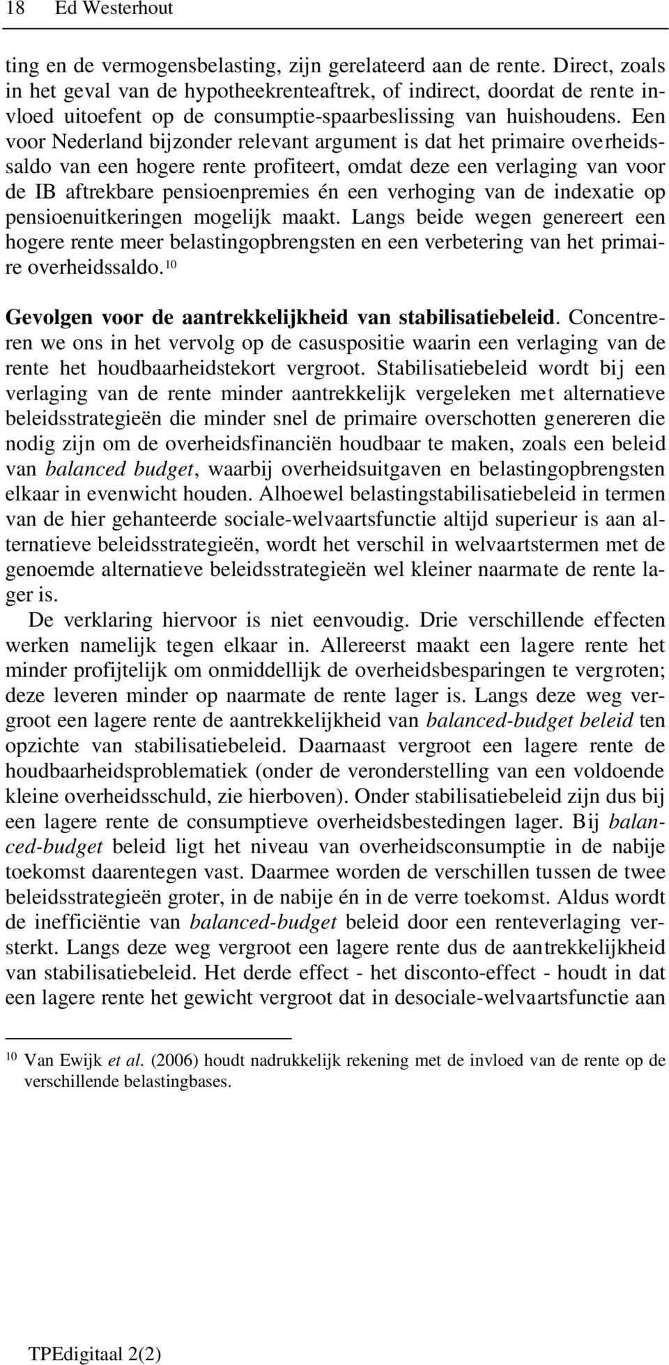 Een voor Nederland bijzonder relevan argumen is da he primaire overheidssaldo van een hogere rene profieer, omda deze een verlaging van voor de IB afrekbare pensioenpremies én een verhoging van de