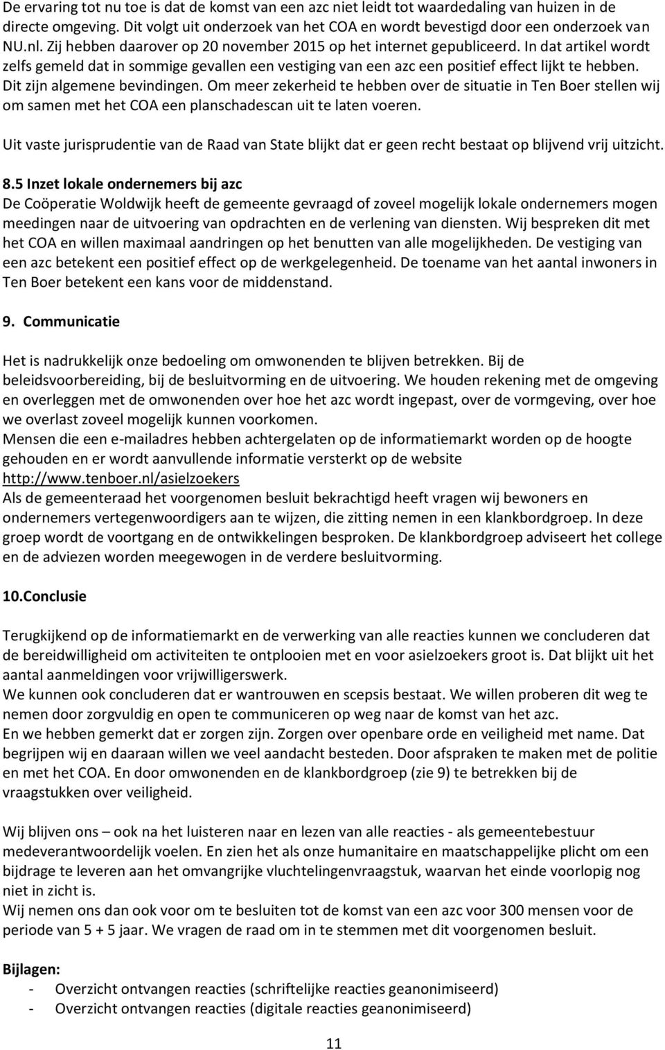 Dit zijn algemene bevindingen. Om meer zekerheid te hebben over de situatie in Ten Boer stellen wij om samen met het COA een planschadescan uit te laten voeren.